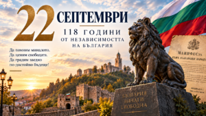 22 СЕПТЕМВРИ – 118 ГОДИНИ ОТ НЕЗАВИСИМОСТТА НА БЪЛГАРИЯ